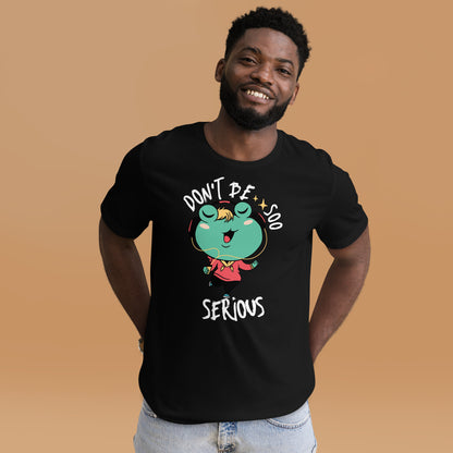 Don't Be Soo Serious - Unisex t-shirt